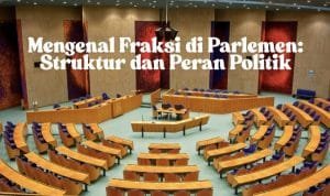 Mengenal Fraksi di Parlemen: Struktur dan Peran Politik Mengenal Fraksi di Parlemen: Struktur dan Peran Politik